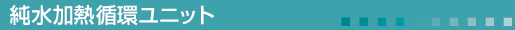 純水加熱循環ユニット