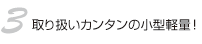 3.取り扱いカンタンの小型軽量！